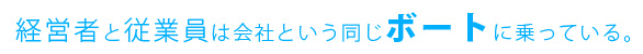 経営者と従業員は会社という同じボートに乗っている。